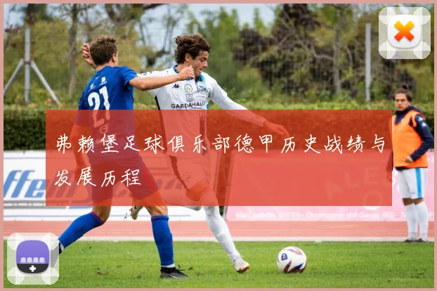 弗赖堡足球俱乐部德甲历史战绩与发展历程