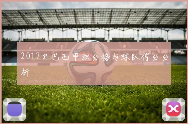 2017年巴西甲积分榜与球队得分分析