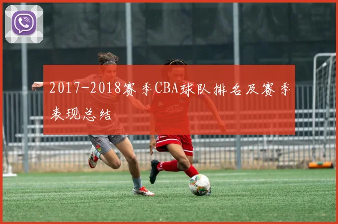 2017-2018赛季CBA球队排名及赛季表现总结